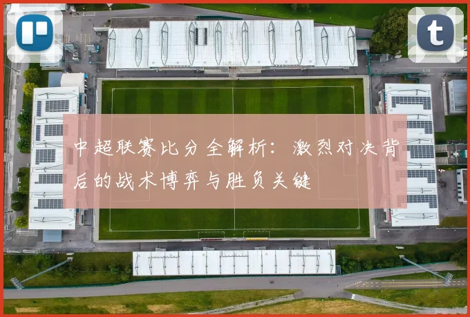 中超联赛比分全解析:激烈对决背后的战术博弈与胜负关键