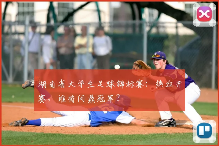 湖南省大学生足球锦标赛:热血开赛,谁将问鼎冠军?