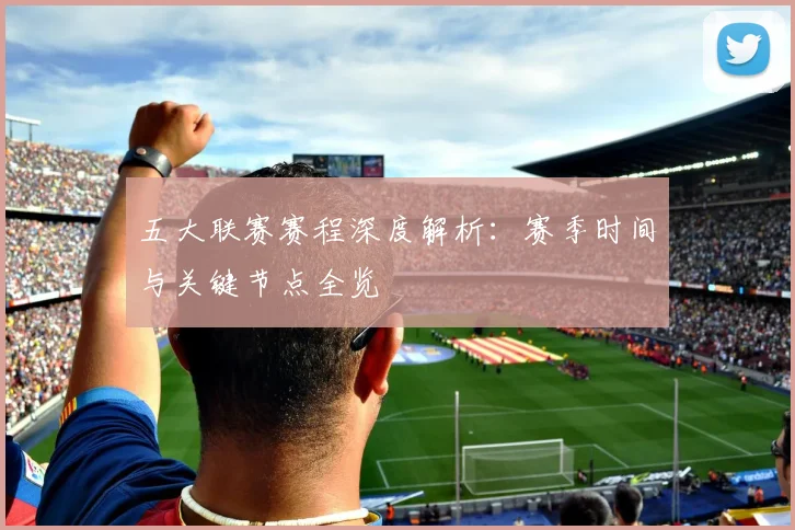 五大联赛赛程深度解析:赛季时间与关键节点全览